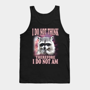 I do not think therefore I do not am, Funny Raccoon Shirt, Shirts That Go Hard, Ironic Possum Shirt, Weirdcore, Gift For Friend, Unique Gift Tank Top